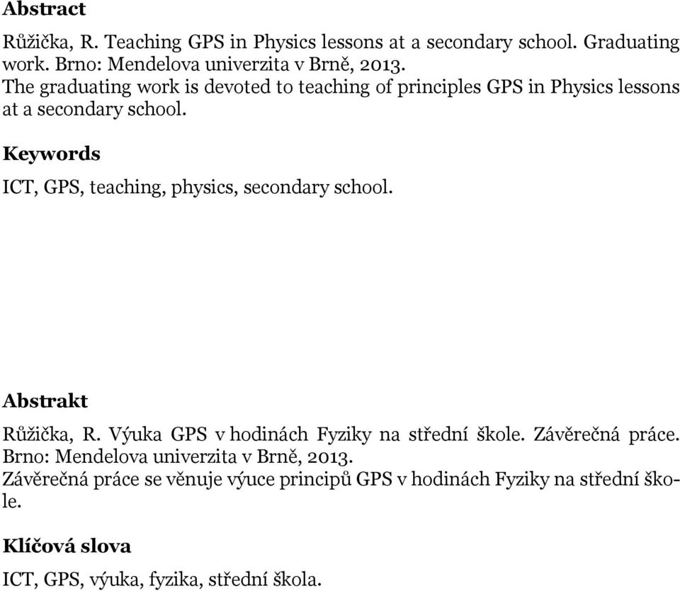 Keywords ICT, GPS, teaching, physics, secondary school. Abstrakt Růžička, R. Výuka GPS v hodinách Fyziky na střední škole.