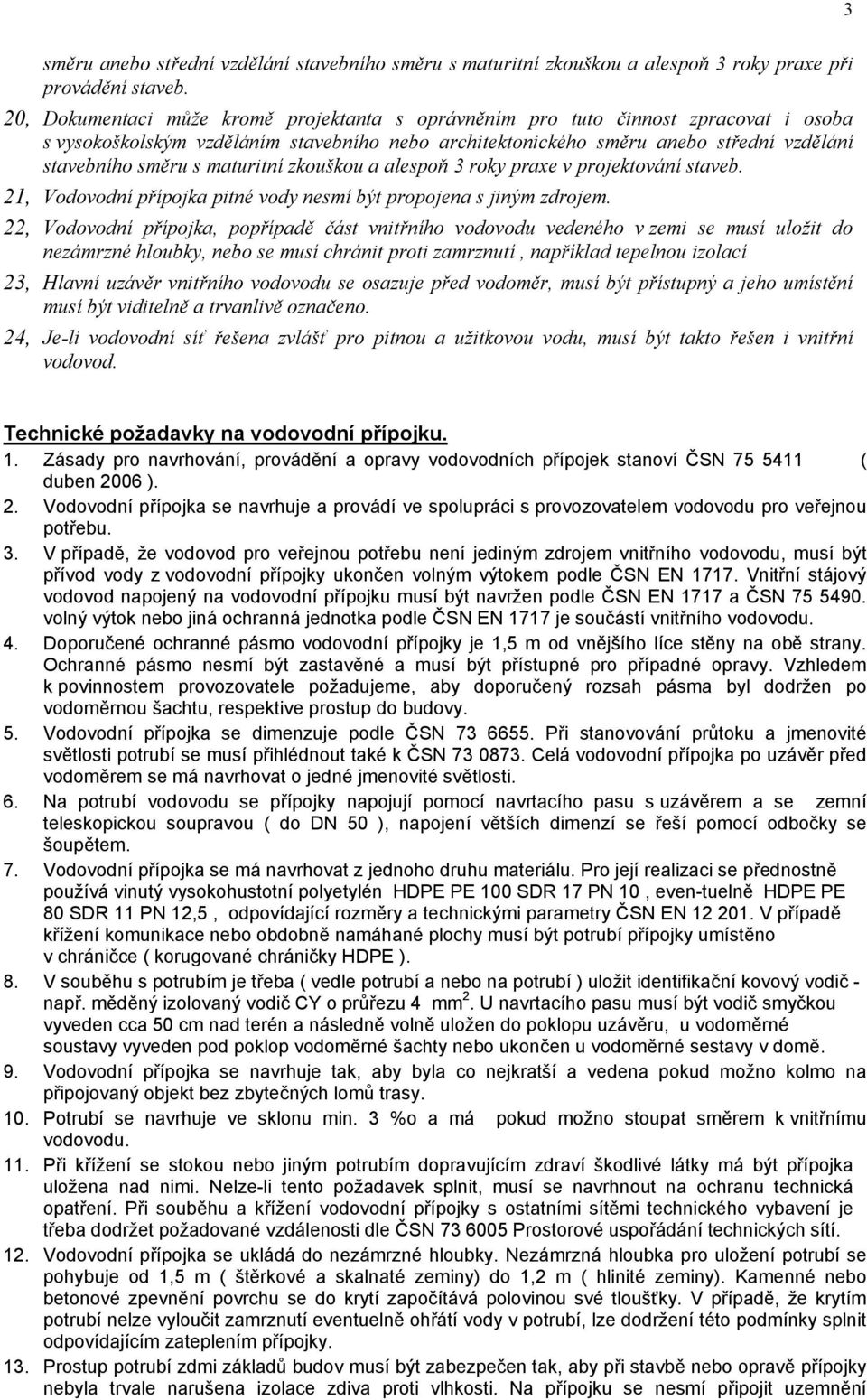 maturitní zkouškou a alespoň 3 roky praxe v projektování staveb. 21, Vodovodní přípojka pitné vody nesmí být propojena s jiným zdrojem.