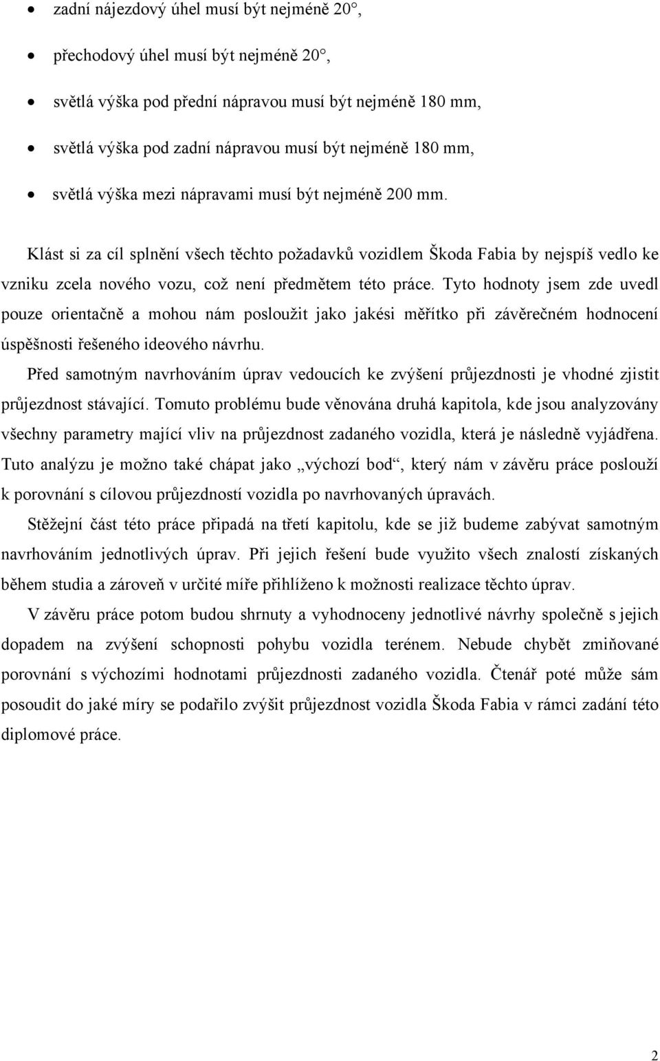 Tyto hodnoty jsem zde uvedl pouze orientačně a mohou nám posloužit jako jakési měřítko při závěrečném hodnocení úspěšnosti řešeného ideového návrhu.