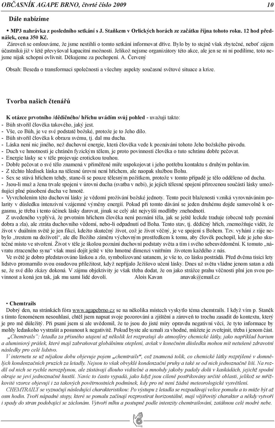 Jelikož nejsme organizátory této akce, ale jen se ni ní podílíme, toto nejsme nijak schopni ovlivnit. Děkujeme za pochopení. A.