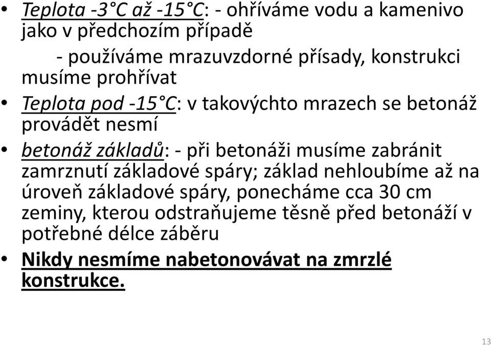 betonáži musíme zabránit zamrznutí základové spáry; základ nehloubíme až na úroveň základové spáry, ponecháme cca 30