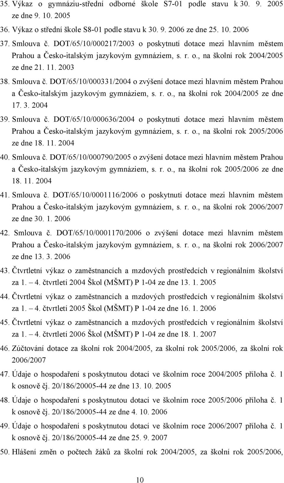 DOT/65/10/000331/2004 o zvýšení dotace mezi hlavním městem Prahou a Česko-italským jazykovým gymnáziem, s. r. o., na školní rok 2004/2005 ze dne 17. 3. 2004 39. Smlouva č.