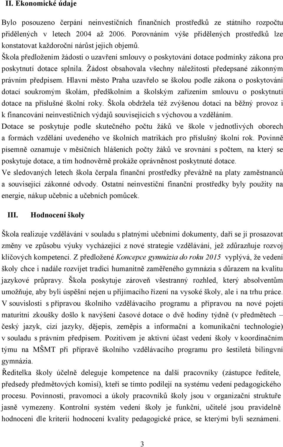 Žádost obsahovala všechny náležitosti předepsané zákonným právním předpisem.