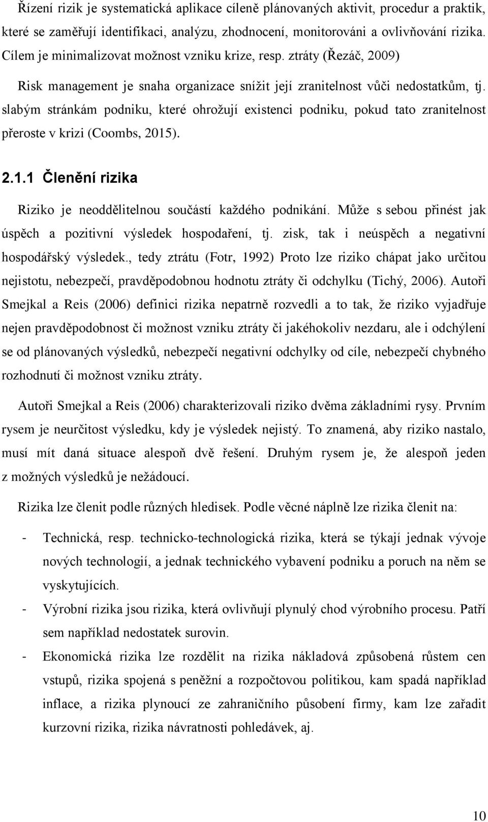 slabým stránkám podniku, které ohroţují existenci podniku, pokud tato zranitelnost přeroste v krizi (Coombs, 2015). 2.1.1 Členění rizika Riziko je neoddělitelnou součástí kaţdého podnikání.