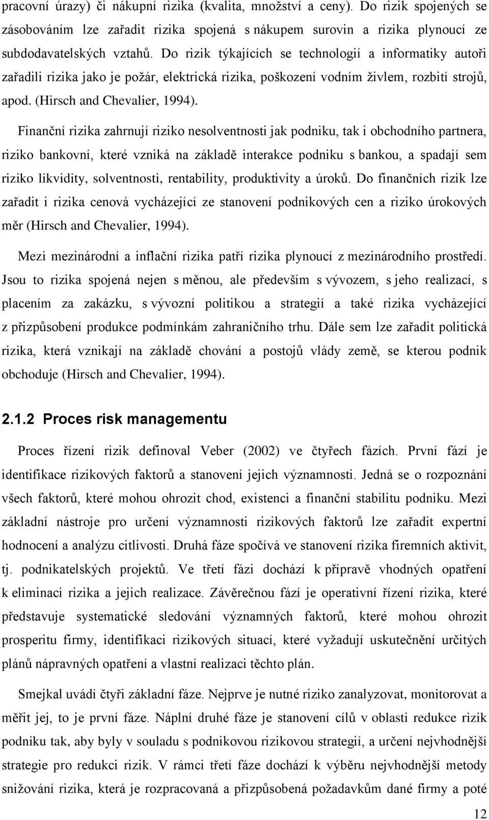 Finanční rizika zahrnují riziko nesolventnosti jak podniku, tak i obchodního partnera, riziko bankovní, které vzniká na základě interakce podniku s bankou, a spadají sem riziko likvidity,