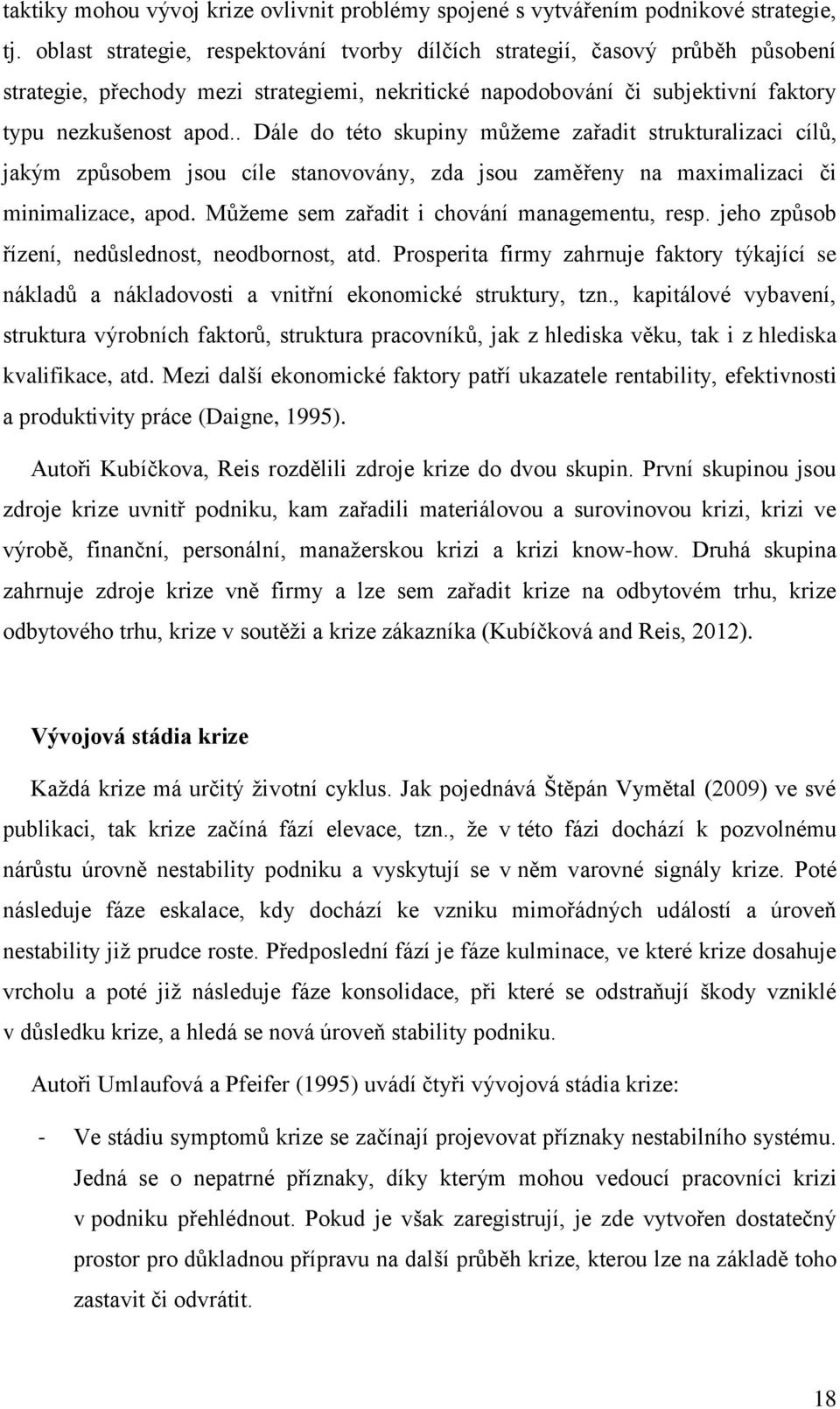 . Dále do této skupiny můţeme zařadit strukturalizaci cílů, jakým způsobem jsou cíle stanovovány, zda jsou zaměřeny na maximalizaci či minimalizace, apod.