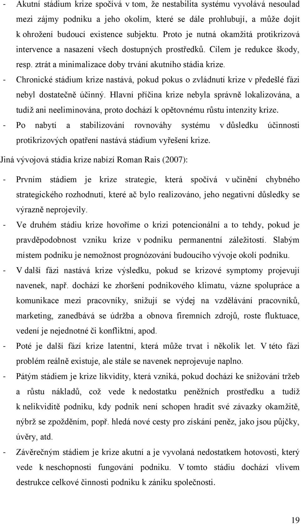 - Chronické stádium krize nastává, pokud pokus o zvládnutí krize v předešlé fázi nebyl dostatečně účinný.