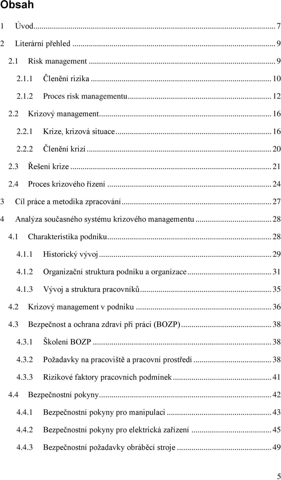 .. 29 4.1.2 Organizační struktura podniku a organizace... 31 4.1.3 Vývoj a struktura pracovníků... 35 4.2 Krizový management v podniku... 36 4.3 Bezpečnost a ochrana zdraví při práci (BOZP)... 38 4.3.1 Školení BOZP.