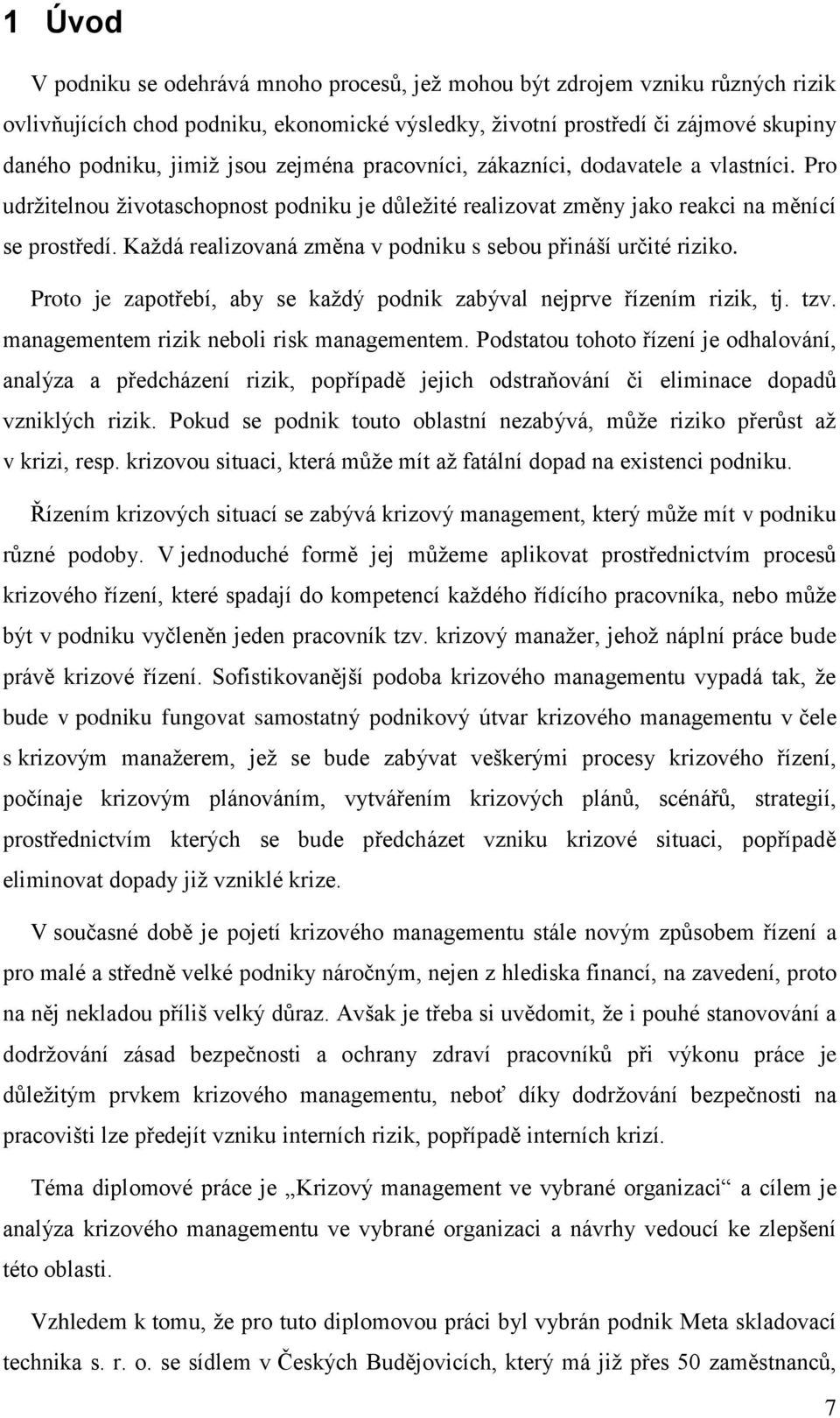 Kaţdá realizovaná změna v podniku s sebou přináší určité riziko. Proto je zapotřebí, aby se kaţdý podnik zabýval nejprve řízením rizik, tj. tzv. managementem rizik neboli risk managementem.