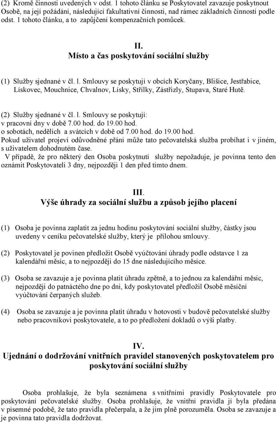 Smlouvy se poskytují v obcích Koryčany, Blišice, Jestřabice, Lískovec, Mouchnice, Chvalnov, Lísky, Střílky, Zástřizly, Stupava, Staré Hutě. (2) Služby sjednané v čl. l.