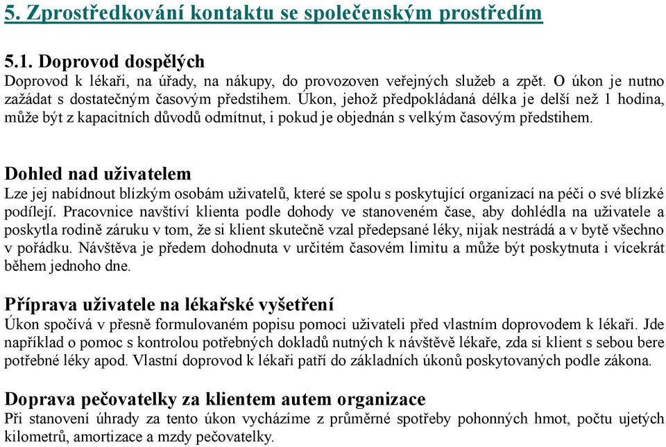 Úkon, jehož předpokládaná délka je delší než 1 hodina, může být z kapacitních důvodů odmítnut, i pokud je objednán s velkým časovým předstihem.