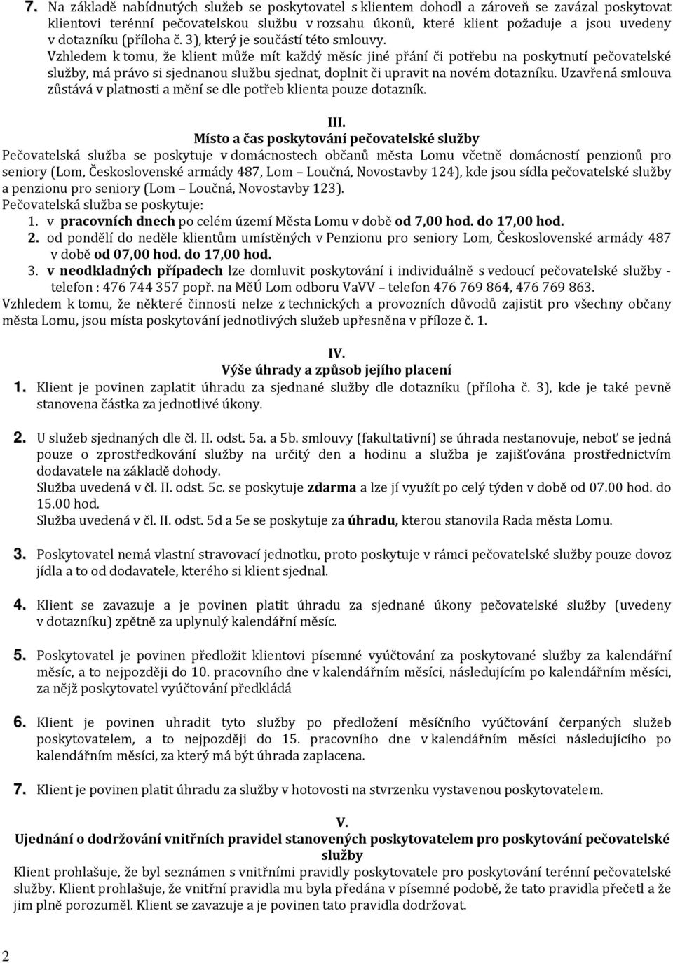 Vzhledem k tomu, že klient může mít každý měsíc jiné přání či potřebu na poskytnutí pečovatelské služby, má právo si sjednanou službu sjednat, doplnit či upravit na novém dotazníku.