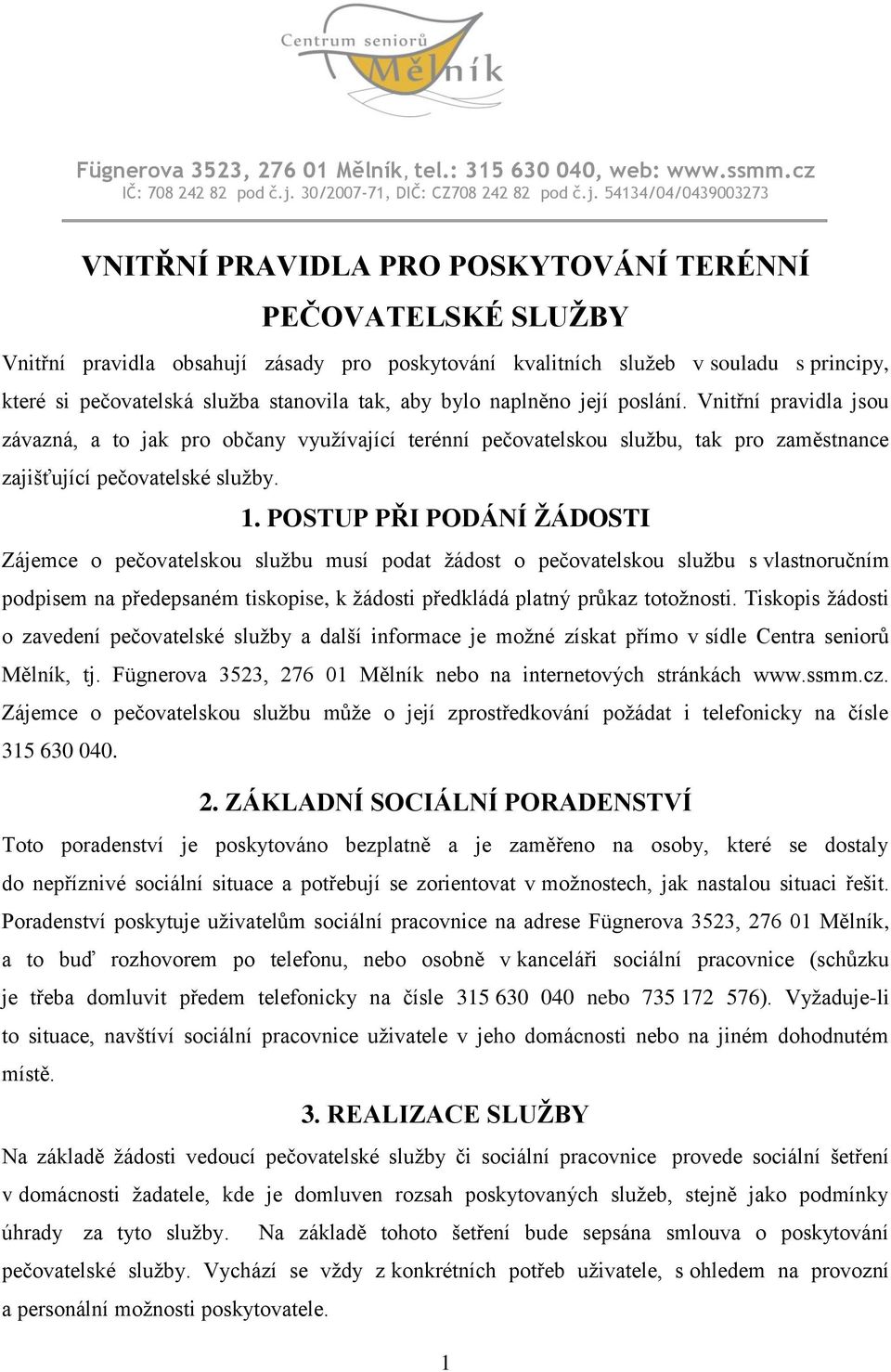 54134/04/0439003273 VNITŘNÍ PRAVIDLA PRO POSKYTOVÁNÍ TERÉNNÍ PEČOVATELSKÉ SLUŽBY Vnitřní pravidla obsahují zásady pro poskytování kvalitních služeb v souladu s principy, které si pečovatelská služba