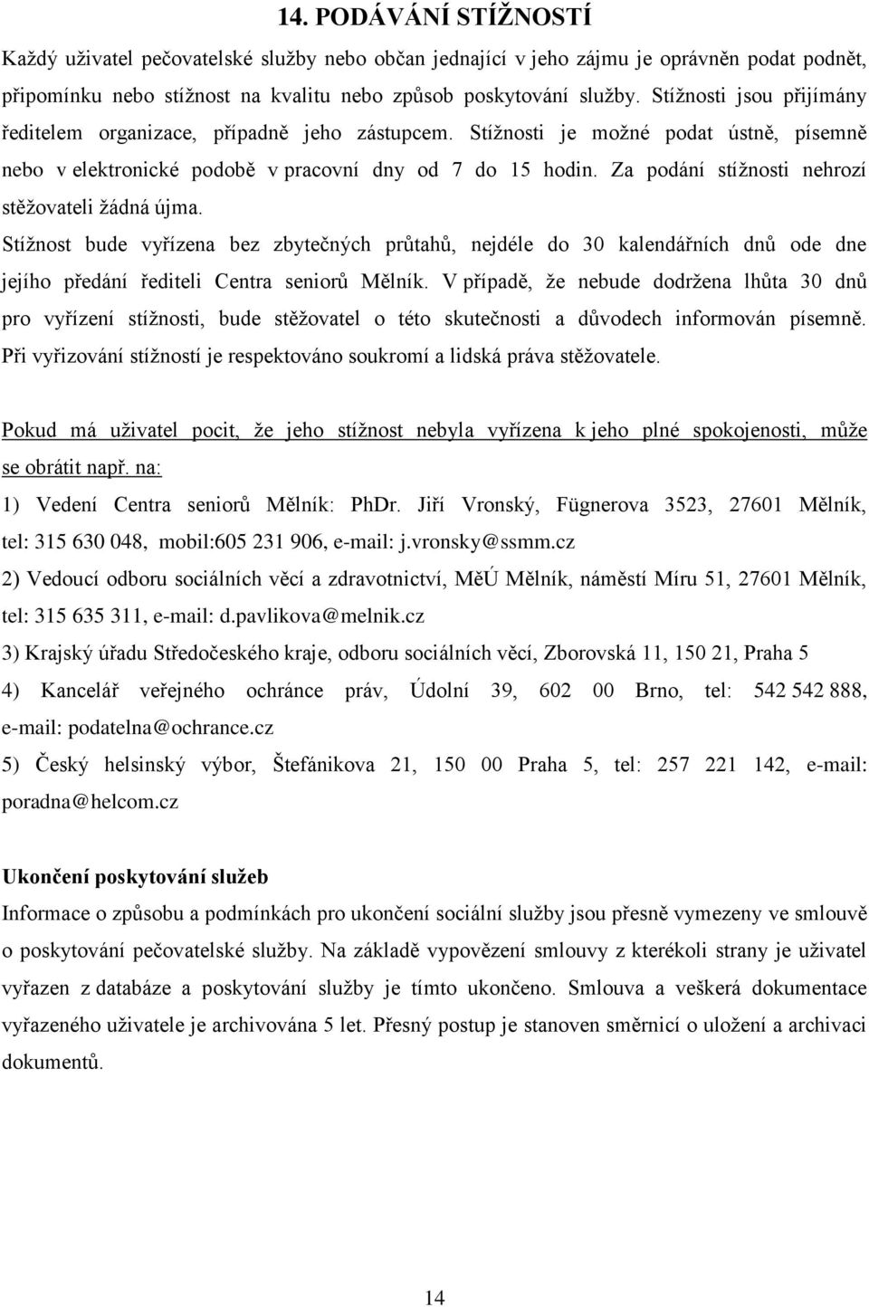 Za podání stížnosti nehrozí stěžovateli žádná újma. Stížnost bude vyřízena bez zbytečných průtahů, nejdéle do 30 kalendářních dnů ode dne jejího předání řediteli Centra seniorů Mělník.