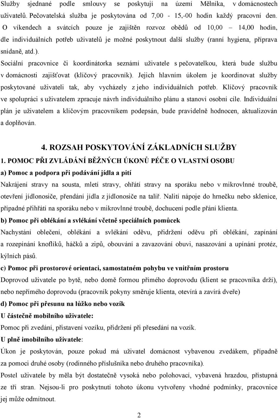 Sociální pracovnice či koordinátorka seznámí uživatele s pečovatelkou, která bude službu v domácnosti zajišťovat (klíčový pracovník).