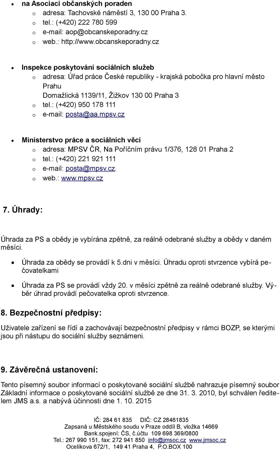 cz Inspekce poskytování sociálních služeb o adresa: Úřad práce České republiky - krajská pobočka pro hlavní město Prahu Domažlická 1139/11, Žižkov 130 00 Praha 3 o tel.