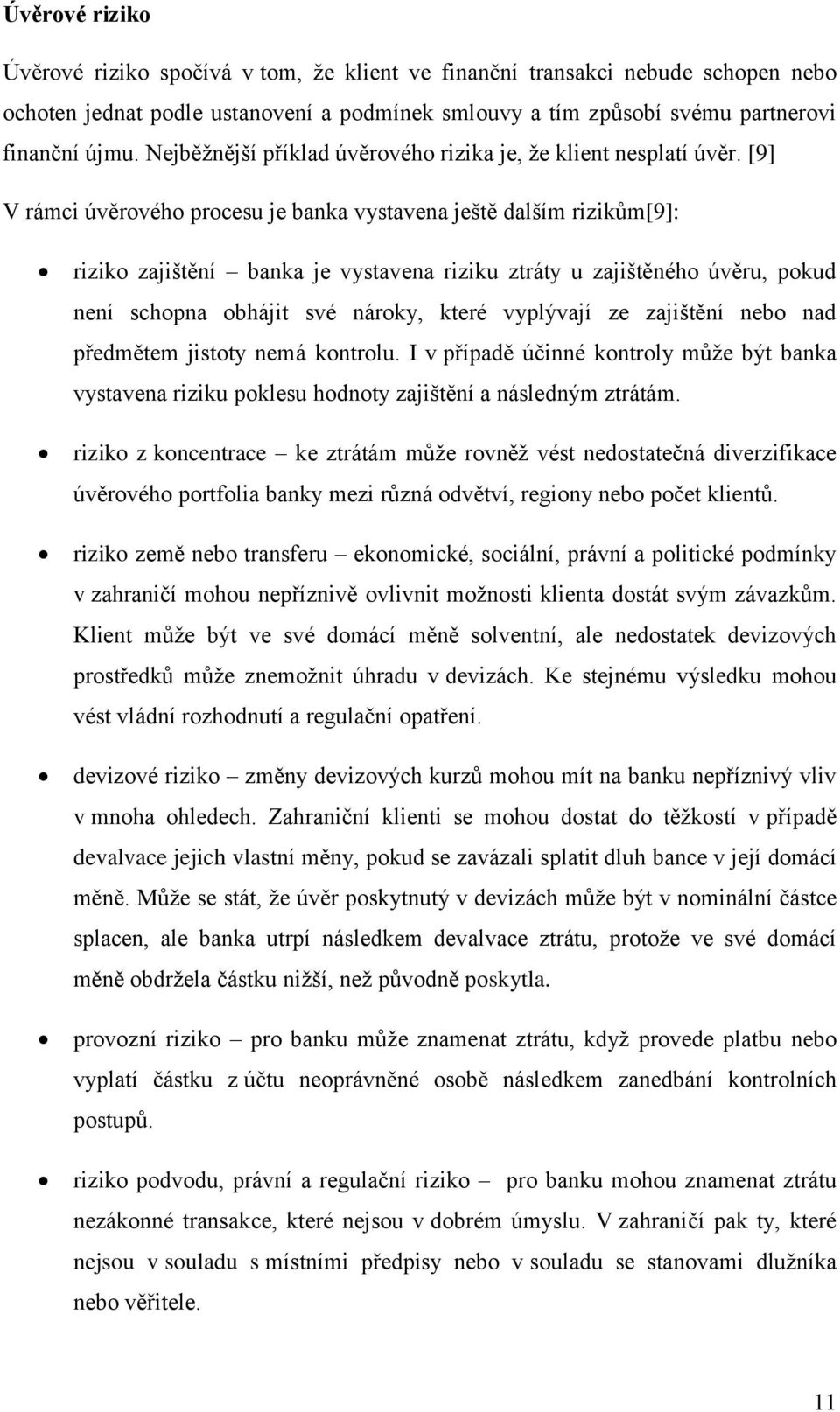 [9] V rámci úvěrového procesu je banka vystavena ještě dalším rizikům[9]: riziko zajištění banka je vystavena riziku ztráty u zajištěného úvěru, pokud není schopna obhájit své nároky, které vyplývají