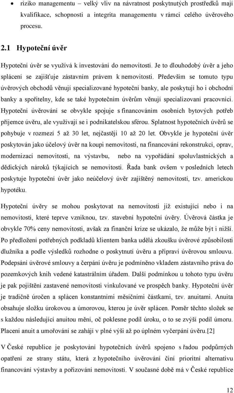 Především se tomuto typu úvěrových obchodů věnují specializované hypoteční banky, ale poskytují ho i obchodní banky a spořitelny, kde se také hypotečním úvěrům věnují specializovaní pracovníci.