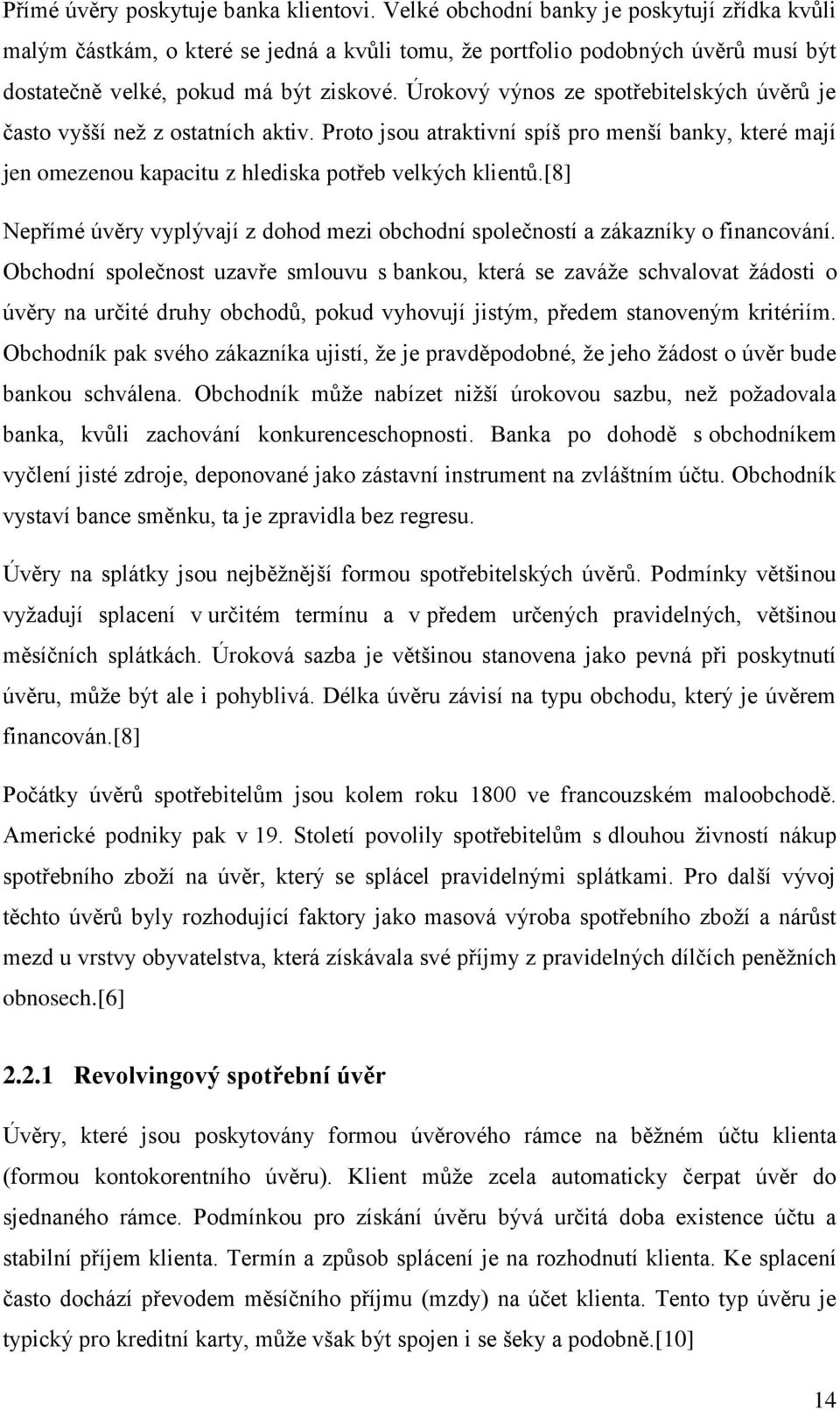 Úrokový výnos ze spotřebitelských úvěrů je často vyšší než z ostatních aktiv. Proto jsou atraktivní spíš pro menší banky, které mají jen omezenou kapacitu z hlediska potřeb velkých klientů.