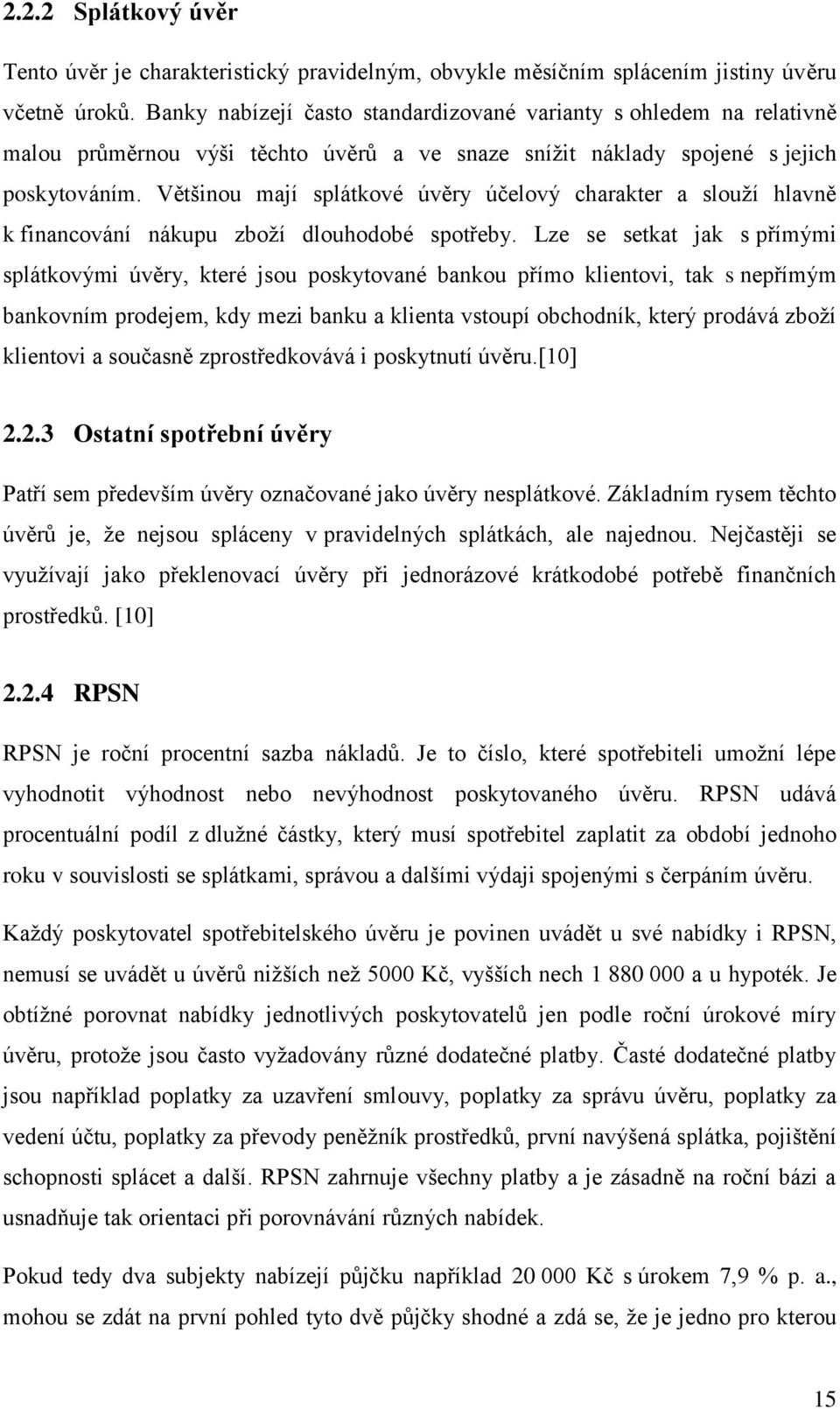 Většinou mají splátkové úvěry účelový charakter a slouží hlavně k financování nákupu zboží dlouhodobé spotřeby.