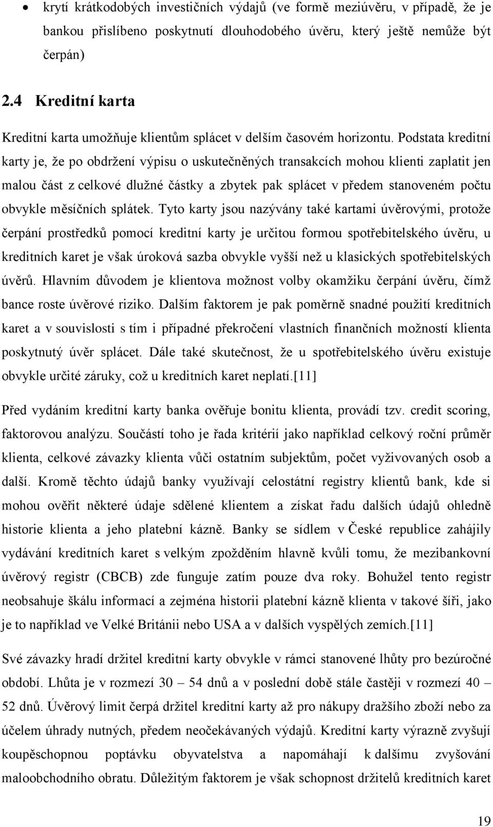 Podstata kreditní karty je, že po obdržení výpisu o uskutečněných transakcích mohou klienti zaplatit jen malou část z celkové dlužné částky a zbytek pak splácet v předem stanoveném počtu obvykle