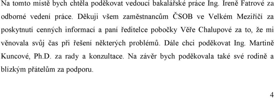 Věře Chalupové za to, že mi věnovala svůj čas při řešení některých problémů. Dále chci poděkovat Ing.