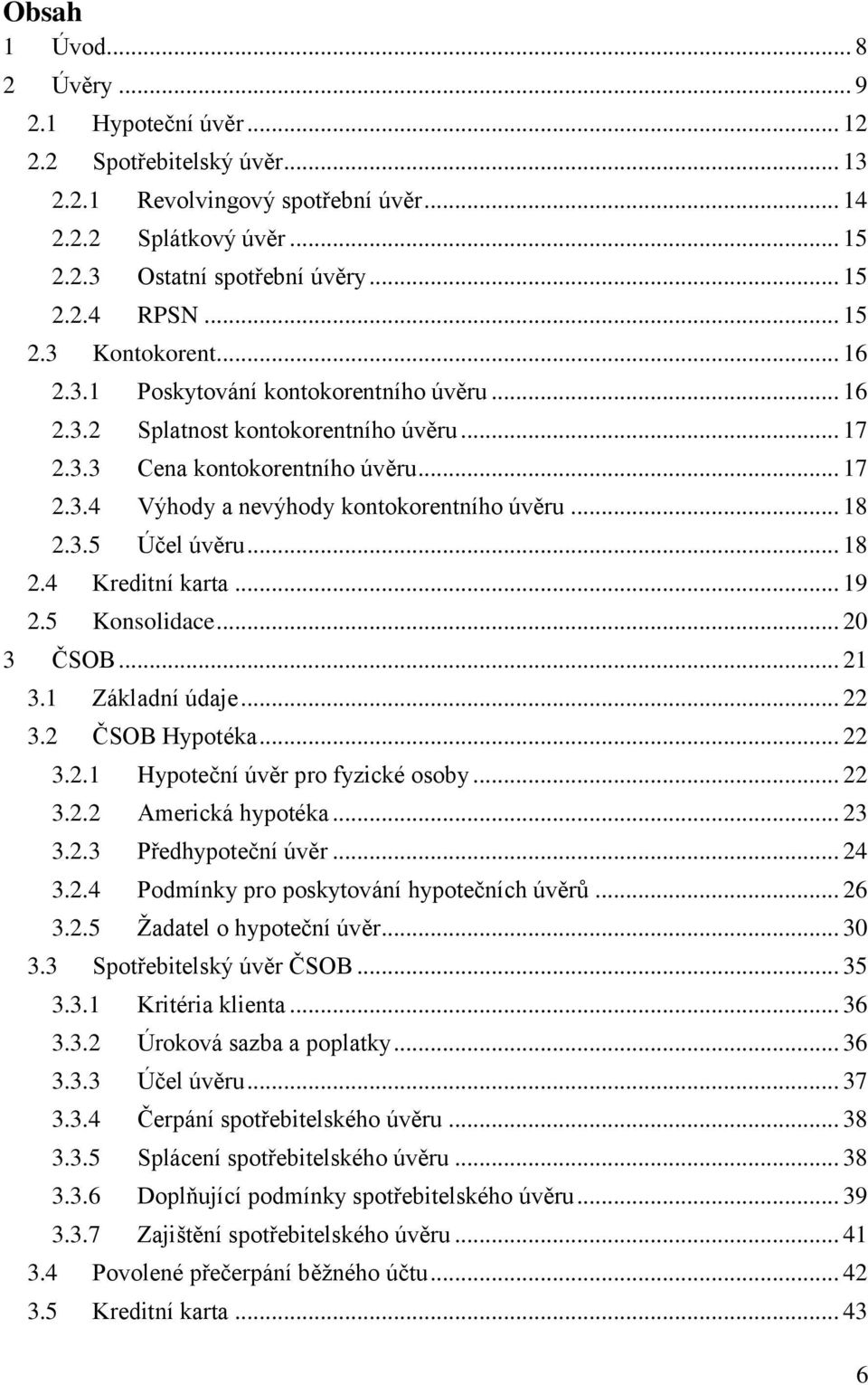 .. 18 2.3.5 Účel úvěru... 18 2.4 Kreditní karta... 19 2.5 Konsolidace... 20 3 ČSOB... 21 3.1 Základní údaje... 22 3.2 ČSOB Hypotéka... 22 3.2.1 Hypoteční úvěr pro fyzické osoby... 22 3.2.2 Americká hypotéka.