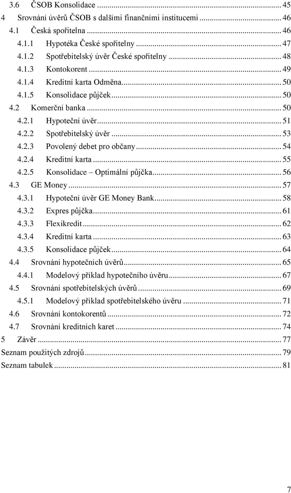 .. 54 4.2.4 Kreditní karta... 55 4.2.5 Konsolidace Optimální půjčka... 56 4.3 GE Money... 57 4.3.1 Hypoteční úvěr GE Money Bank... 58 4.3.2 Expres půjčka... 61 4.3.3 Flexikredit... 62 4.3.4 Kreditní karta... 63 4.