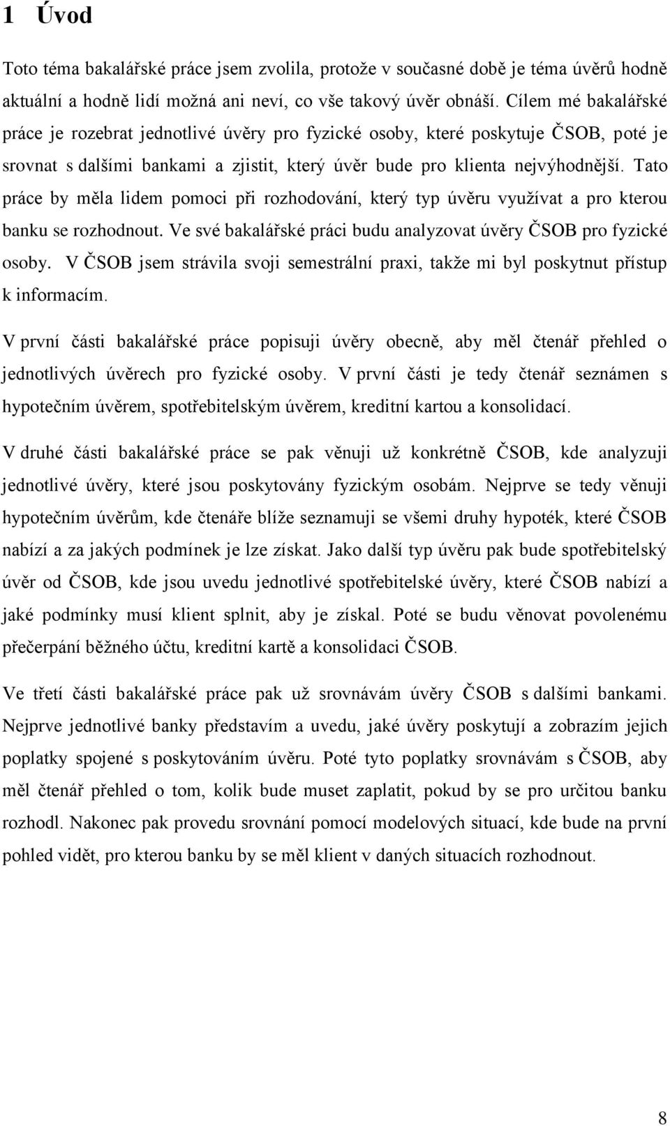 Tato práce by měla lidem pomoci při rozhodování, který typ úvěru využívat a pro kterou banku se rozhodnout. Ve své bakalářské práci budu analyzovat úvěry ČSOB pro fyzické osoby.