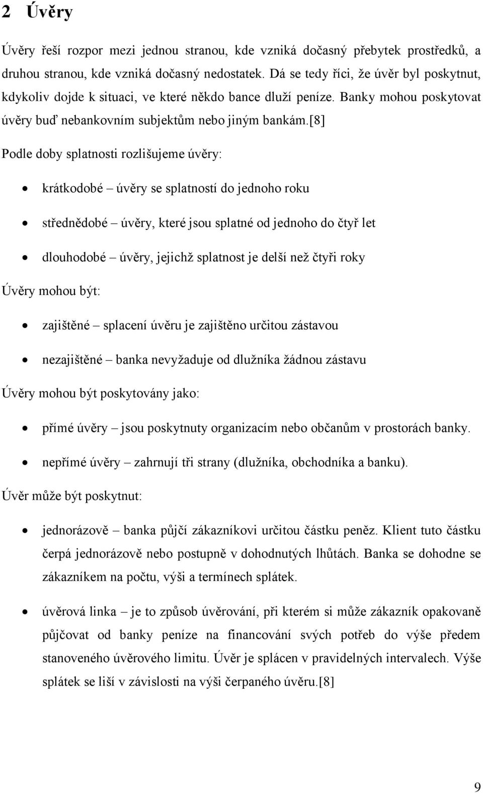 [8] Podle doby splatnosti rozlišujeme úvěry: krátkodobé úvěry se splatností do jednoho roku střednědobé úvěry, které jsou splatné od jednoho do čtyř let dlouhodobé úvěry, jejichž splatnost je delší