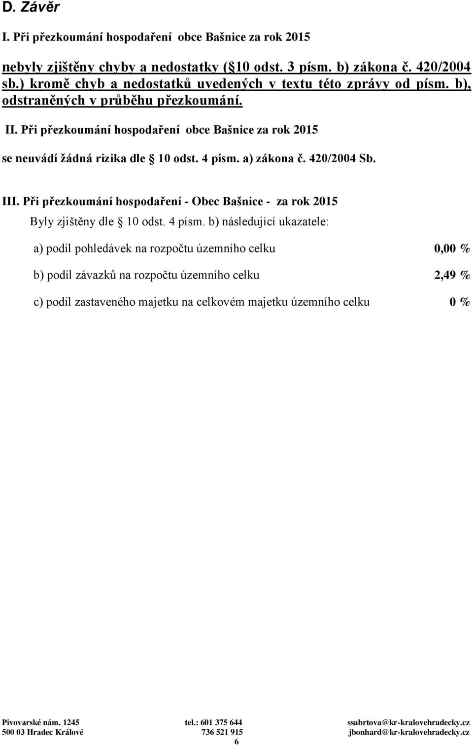 Při přezkoumání hospodaření obce Bašnice za rok 2015 se neuvádí žádná rizika dle 10 odst. 4 písm. a) zákona č. 420/2004 Sb. III.