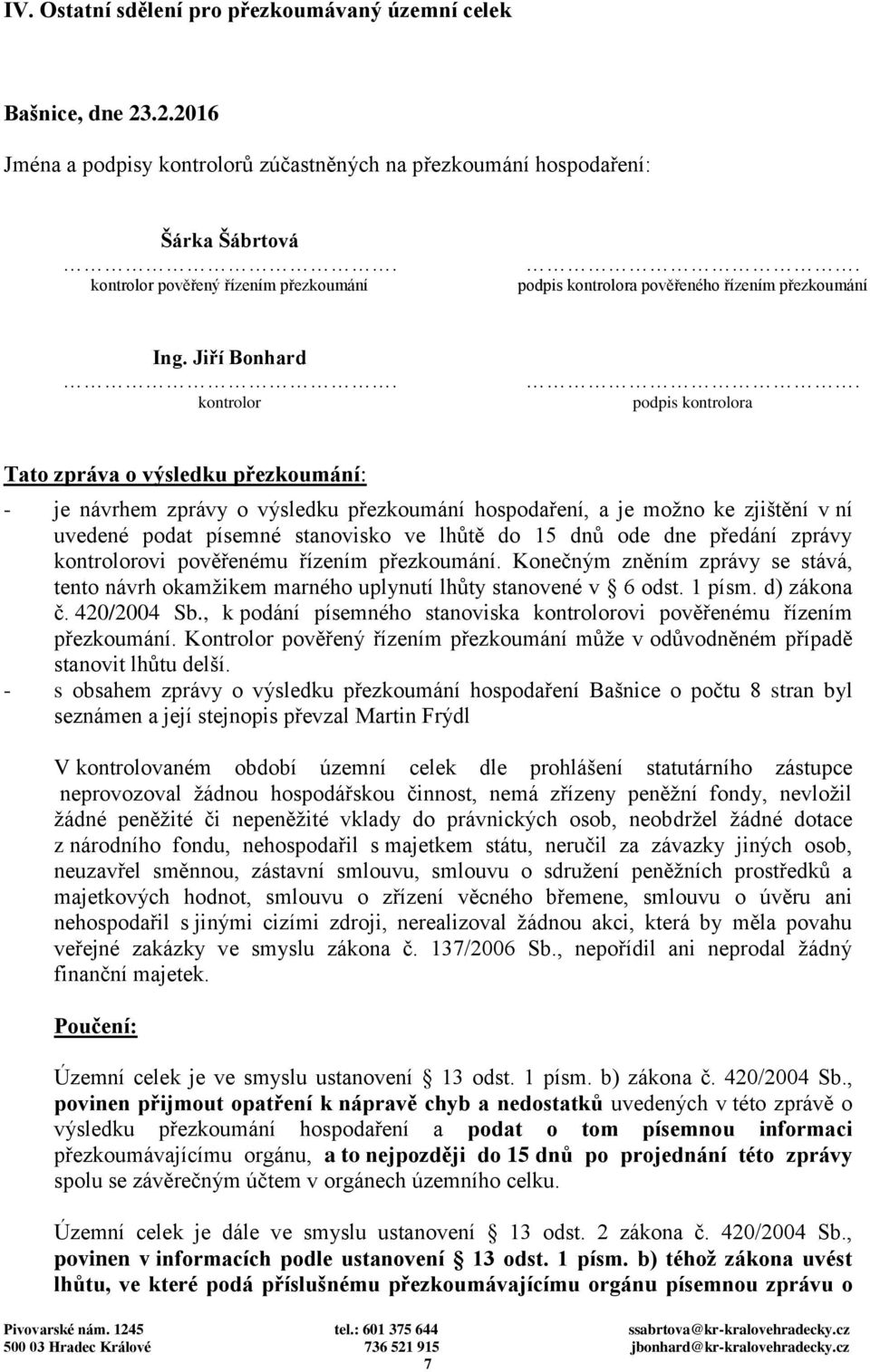 Jiří Bonhard kontrolor podpis kontrolora Tato zpráva o výsledku přezkoumání: - je návrhem zprávy o výsledku přezkoumání hospodaření, a je možno ke zjištění v ní uvedené podat písemné stanovisko ve