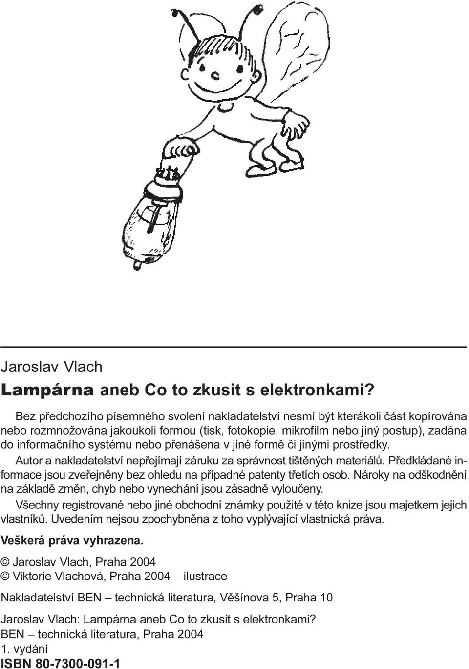 nebo pøenášena v jiné formì èi jinými prostøedky. Autor a nakladatelství nepøejímají záruku za správnost tištìných materiálù.