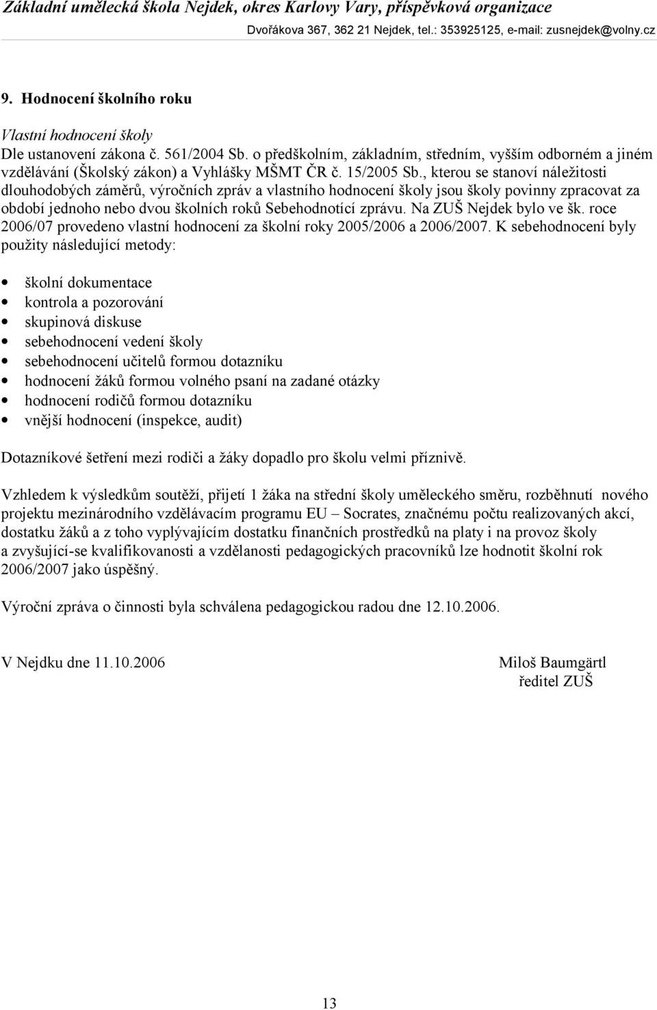 Na ZUŠ Nejdek bylo ve šk. roce 2006/07 provedeno vlastní hodnocení za školní roky 2005/2006 a 2006/2007.