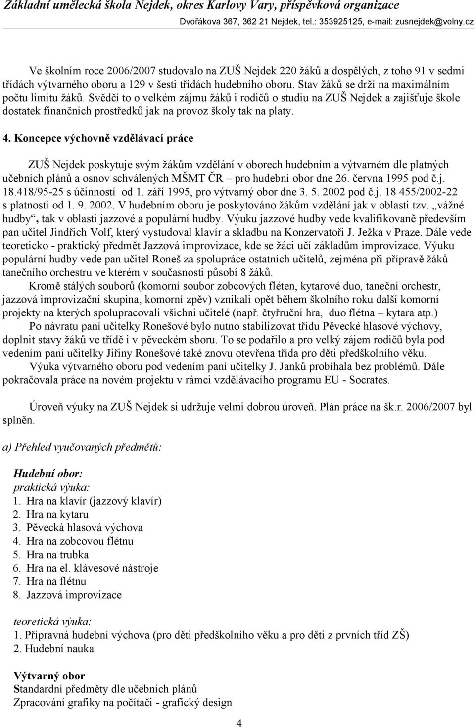 Koncepce výchovně vzdělávací práce ZUŠ Nejdek poskytuje svým žákům vzdělání v oborech hudebním a výtvarném dle platných učebních plánů a osnov schválených MŠMT ČR pro hudební obor dne 26.