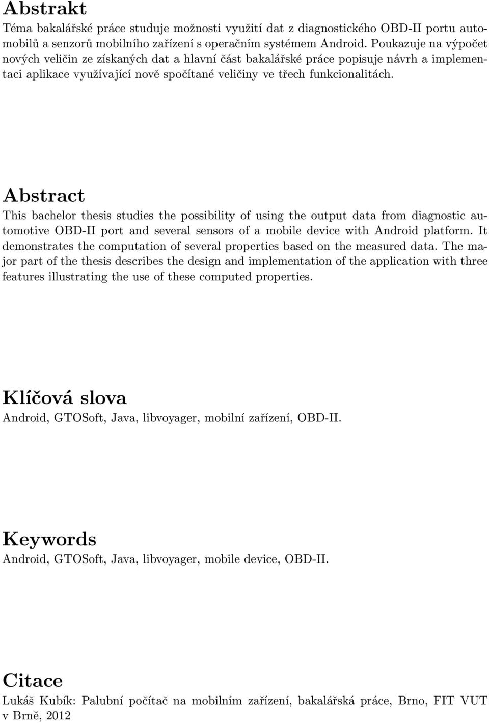 Abstract This bachelor thesis studies the possibility of using the output data from diagnostic automotive OBD-II port and several sensors of a mobile device with Android platform.