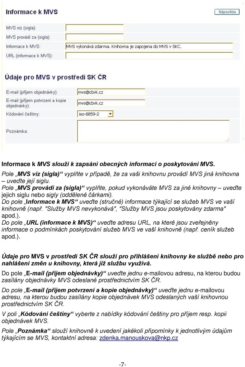 Do pole Informace k MVS uveďte (stručné) informace týkající se služeb MVS ve vaší knihovně (např. "Služby MVS nevykonává", "Služby MVS jsou poskytovány zdarma" apod.). Do pole URL (informace k MVS) uveďte adresu URL, na které jsou zveřejněny informace o podmínkách poskytování služeb MVS ve vaší knihovně (např.