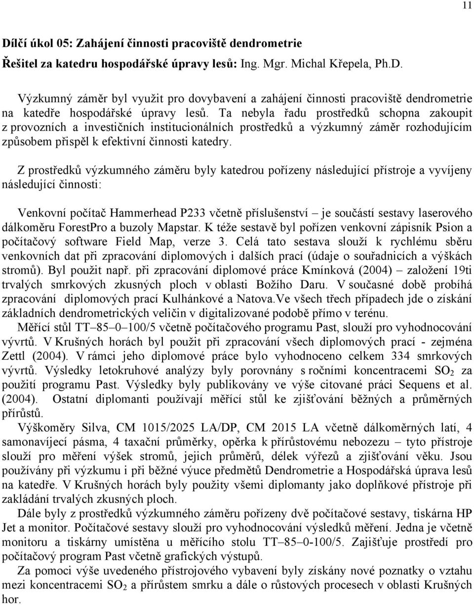 Z prostředků výzkumného záměru byly katedrou pořízeny následující přístroje a vyvíjeny následující činnosti: Venkovní počítač Hammerhead P233 včetně příslušenství je součástí sestavy laserového