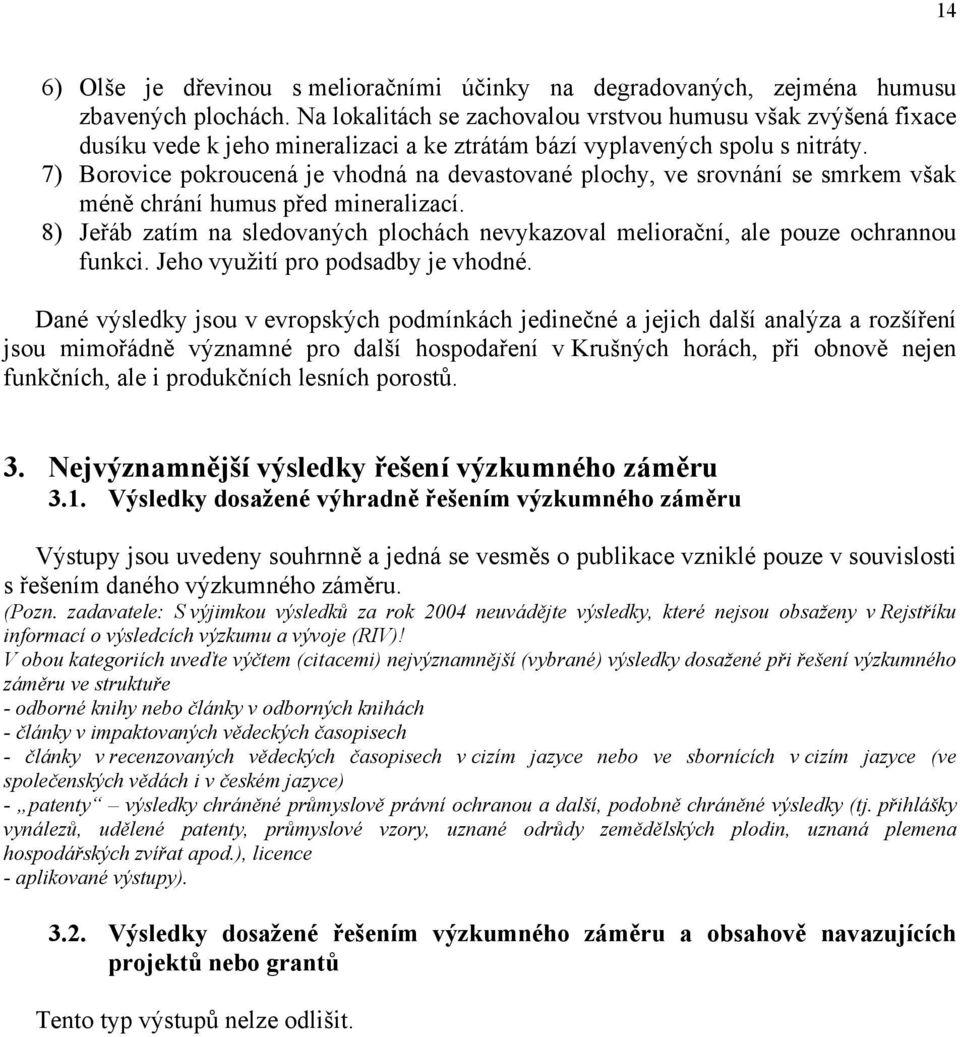 7) Borovice pokroucená je vhodná na devastované plochy, ve srovnání se smrkem však méně chrání humus před mineralizací.