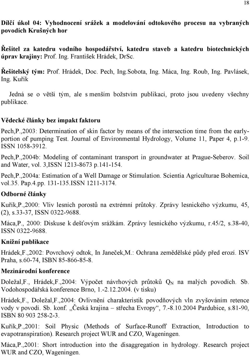 Kuřík Jedná se o větší tým, ale s menším božstvím publikací, proto jsou uvedeny všechny publikace. Vědecké články bez impakt faktoru Pech,P.