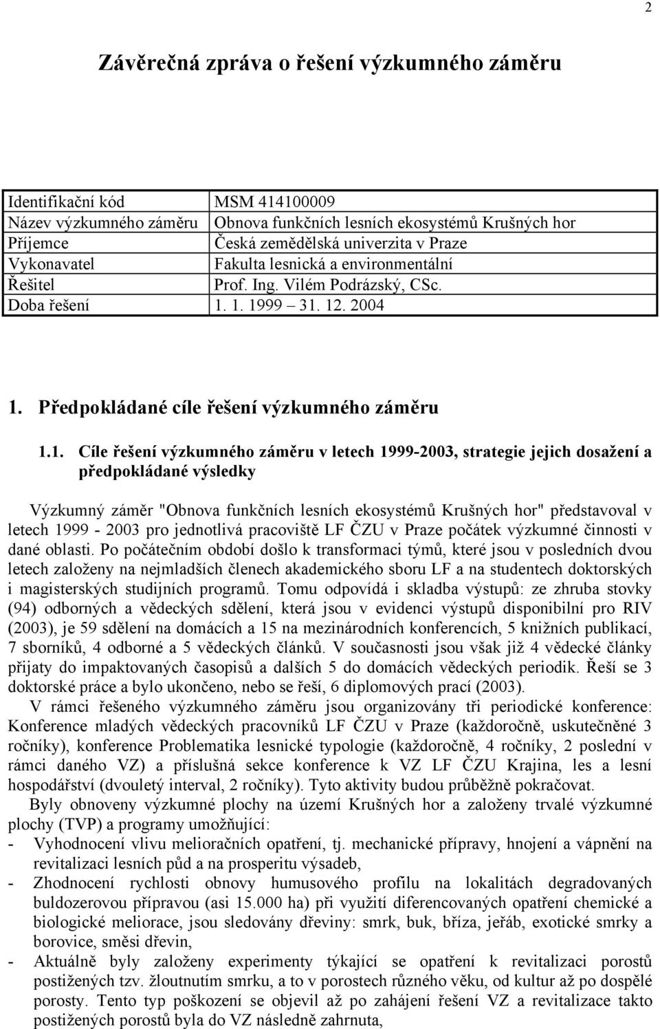 1. 1999 31. 12. 2004 1. Předpokládané cíle řešení výzkumného záměru 1.1. Cíle řešení výzkumného záměru v letech 1999-2003, strategie jejich dosažení a předpokládané výsledky Výzkumný záměr "Obnova