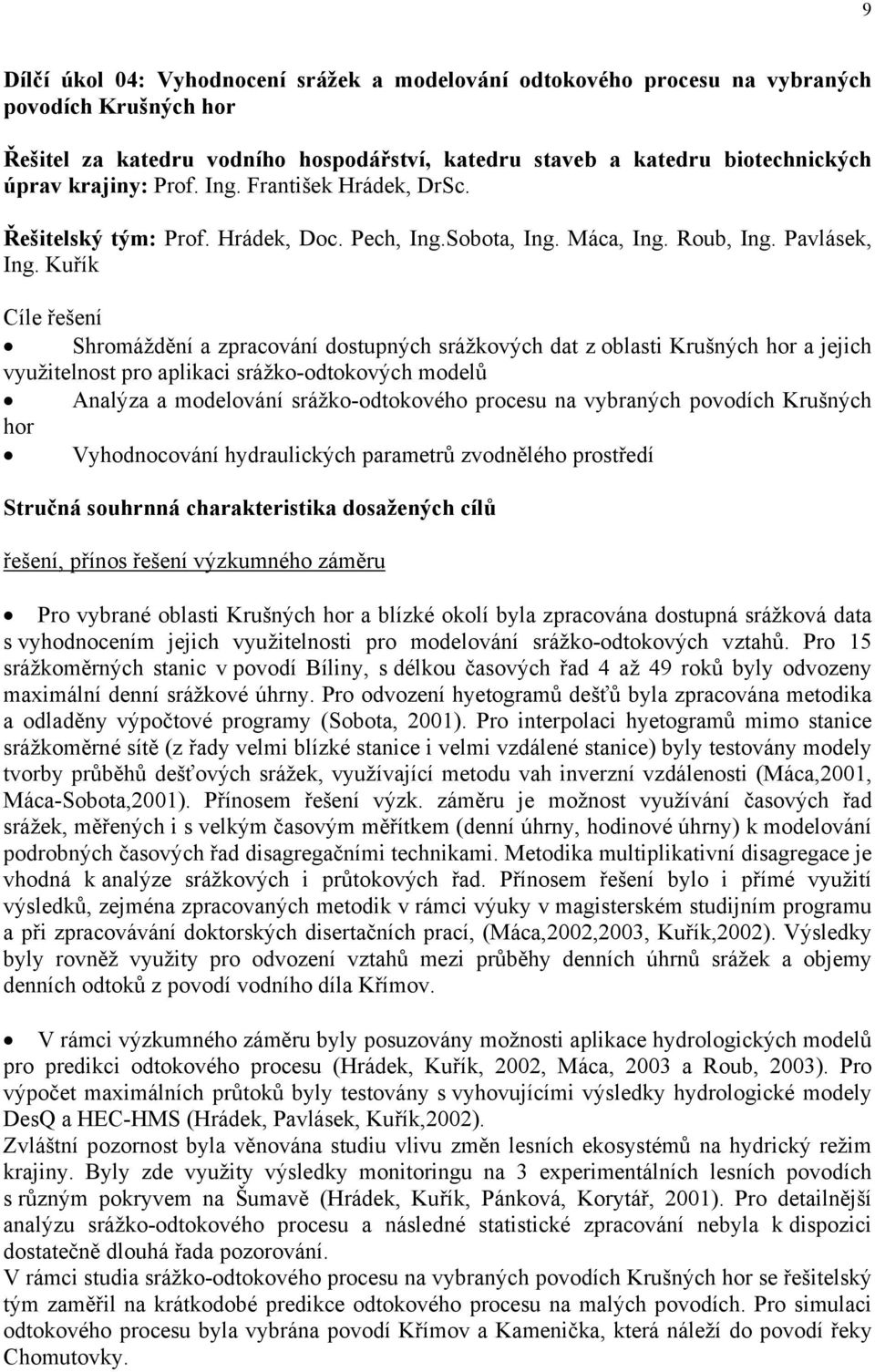 Kuřík Cíle řešení Shromáždění a zpracování dostupných srážkových dat z oblasti Krušných hor a jejich využitelnost pro aplikaci srážko-odtokových modelů Analýza a modelování srážko-odtokového procesu