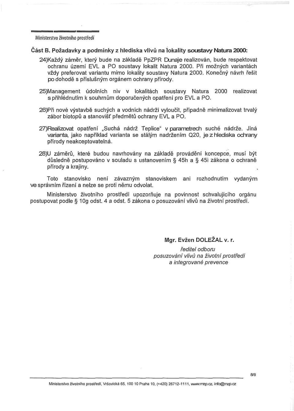 2000. Při možných variantách vždy preferovat variantu mimo lokality soustavy Nátura 2000. Konečný návrh řešit po dohodě s příslušným orgánem ochrany přírody.