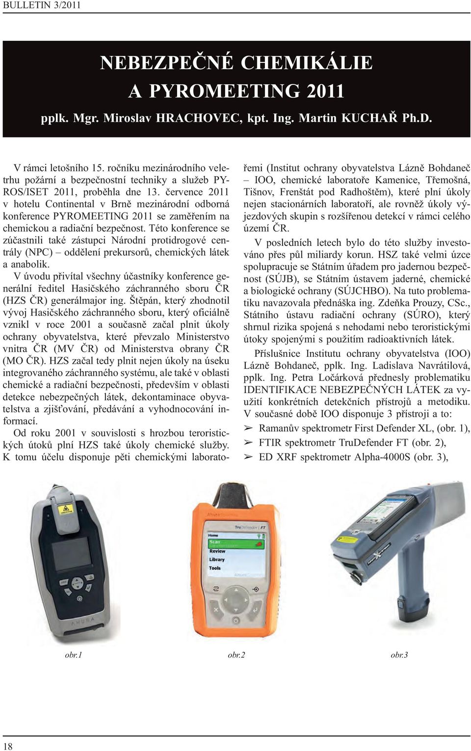 července 2011 v hotelu Continental v Brně mezinárodní odborná konference PYROMEETING 2011 se zaměřením na chemickou a radiační bezpečnost.