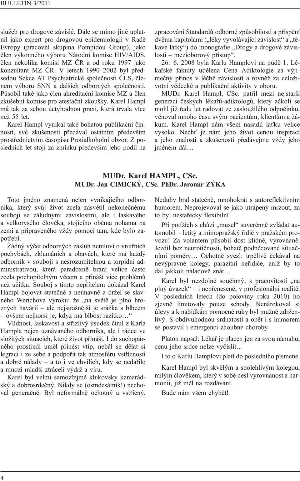 roku 1997 jako konzultant MZ ČR. V letech 1990 2002 byl předsedou Sekce AT Psychiatrické společnosti ČLS, členem výboru SNN a dalších odborných společností.