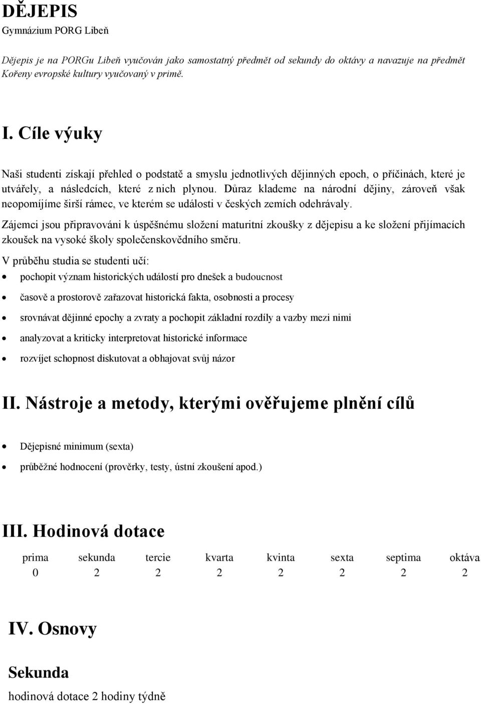 Důraz klademe na národní dějiny, zároveň však neopomíjíme širší rámec, ve kterém se události v českých zemích odehrávaly.