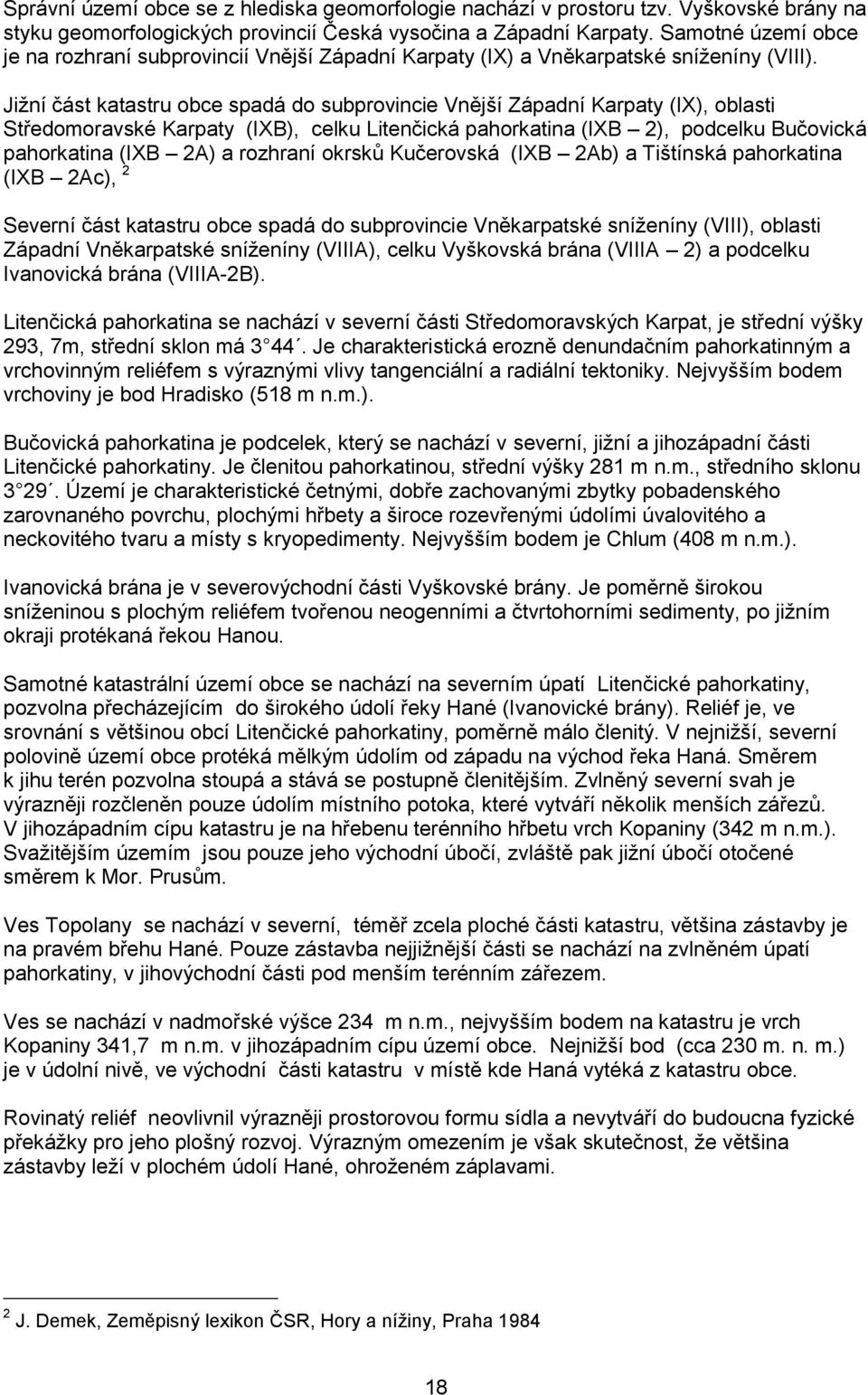 Jižní část katastru obce spadá do subprovincie Vnější Západní Karpaty (IX), oblasti Středomoravské Karpaty (IXB), celku Litenčická pahorkatina (IXB 2), podcelku Bučovická pahorkatina (IXB 2A) a