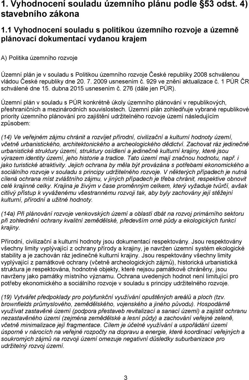 2008 schválenou vládou České republiky dne 20. 7. 2009 usnesením č. 929 ve znění aktualizace č. 1 PÚR ČR schválené dne 15. dubna 2015 usnesením č. 276 (dále jen PÚR).