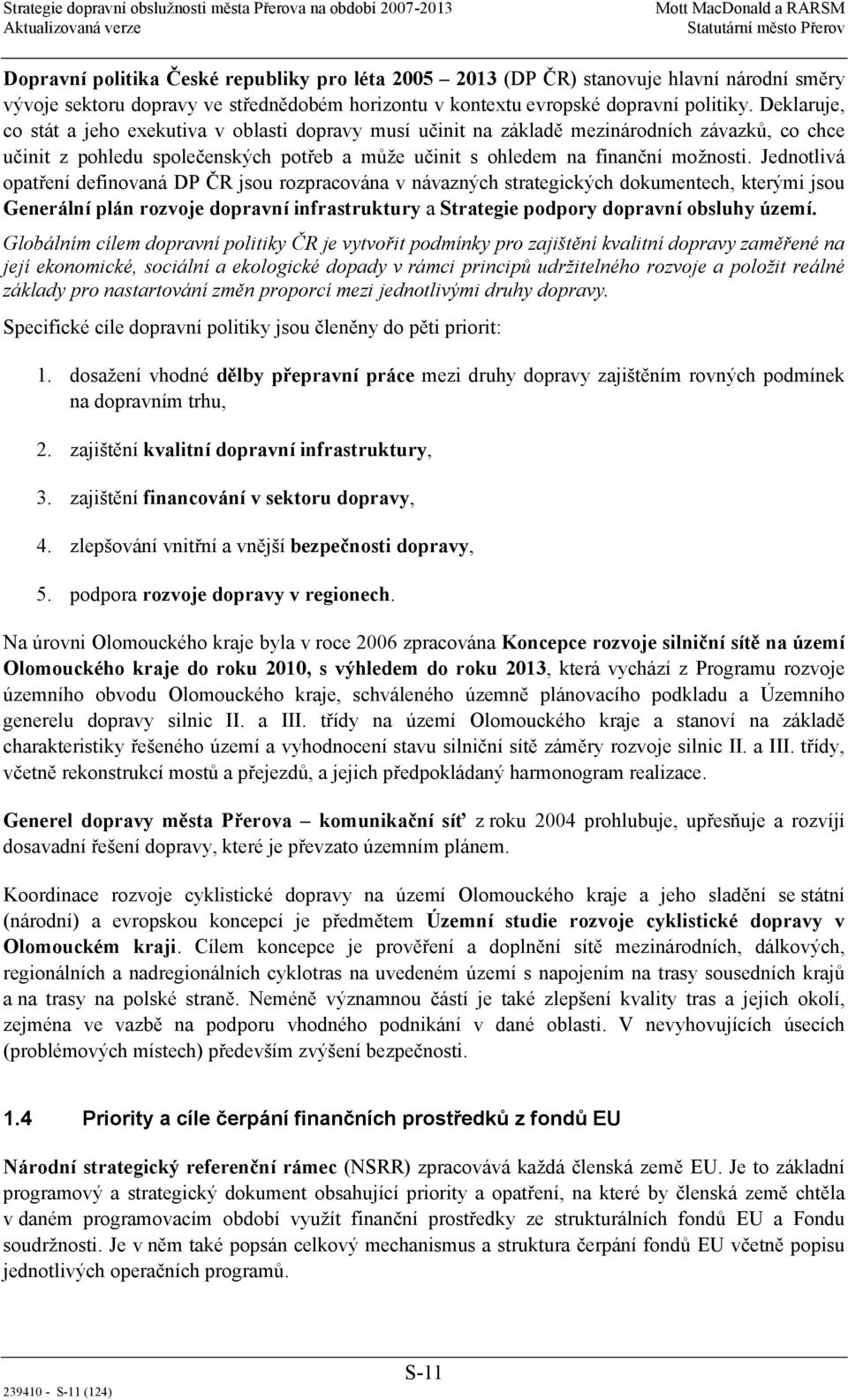 Jednotlivá opatření definovaná DP ČR jsou rozpracována v návazných strategických dokumentech, kterými jsou Generální plán rozvoje dopravní infrastruktury a Strategie podpory dopravní obsluhy území.