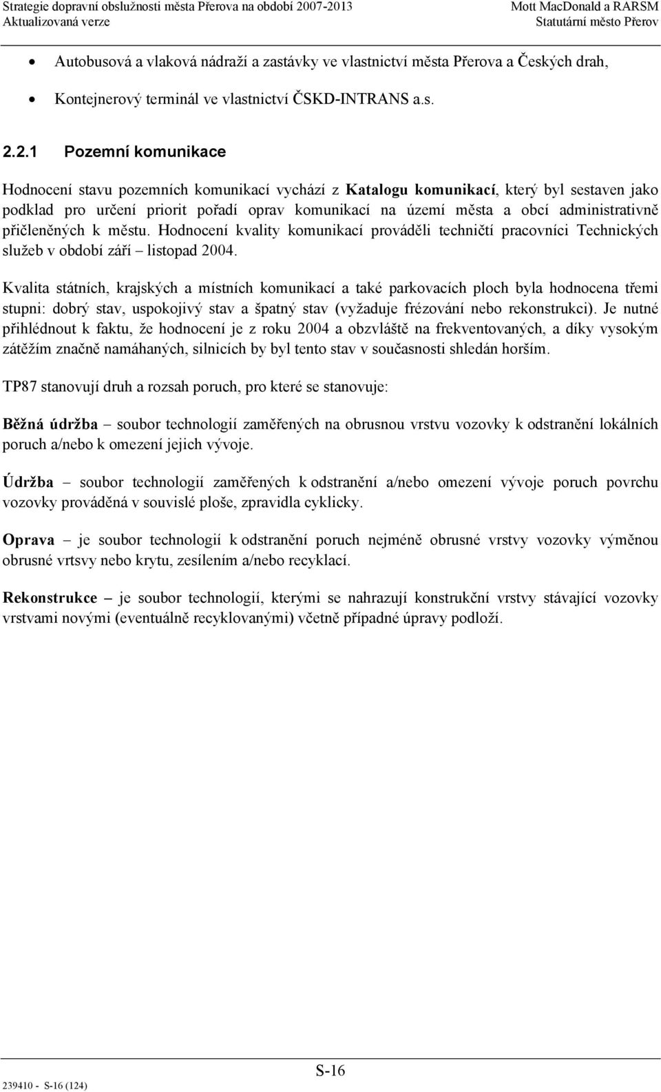 administrativně přičleněných k městu. Hodnocení kvality komunikací prováděli techničtí pracovníci Technických služeb v období září listopad 2004.